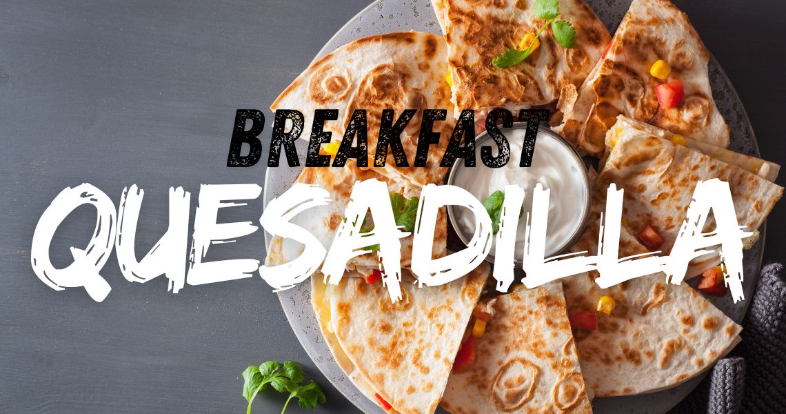 Breakfast QUESADILLA